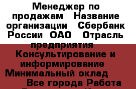 Менеджер по продажам › Название организации ­ Сбербанк России, ОАО › Отрасль предприятия ­ Консультирование и информирование › Минимальный оклад ­ 25 000 - Все города Работа » Вакансии   . Крым,Алушта